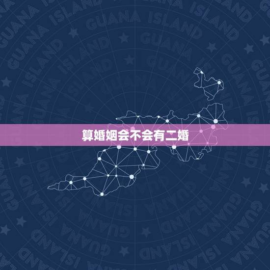 算婚姻会不会有二婚，八字里带有二婚信息，就代表第一次婚姻一定会离吗？或
