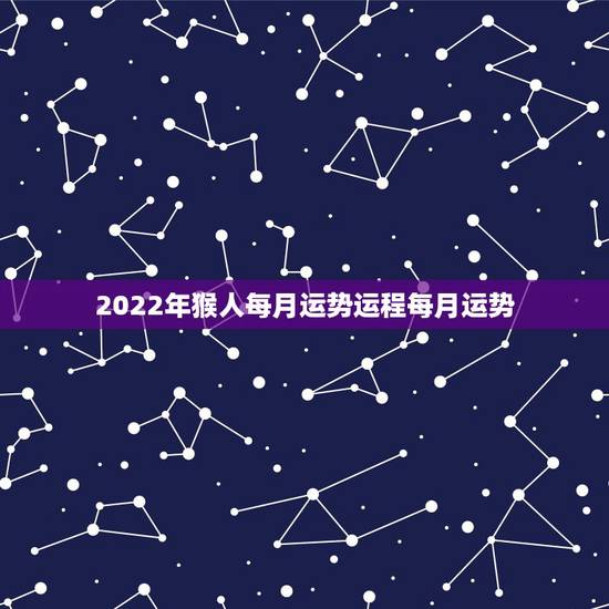 2022年猴人每月运势运程每月运势,80年属猴男2021年运势每月运势 2022年猴人每月运势运程每月运势,80年属猴男2021年运势每月运势