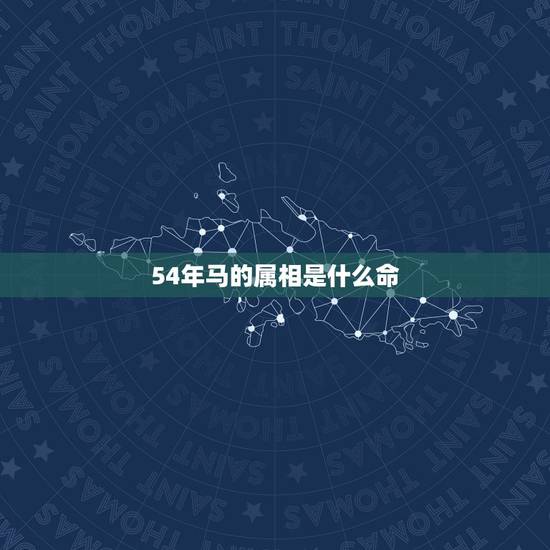 54年马的属相是什么命,男属马54年出生与女属狗58年出生命运相配吗 54年马的属相是什么命,男属马54年出生与女属狗58年出生命运相配吗