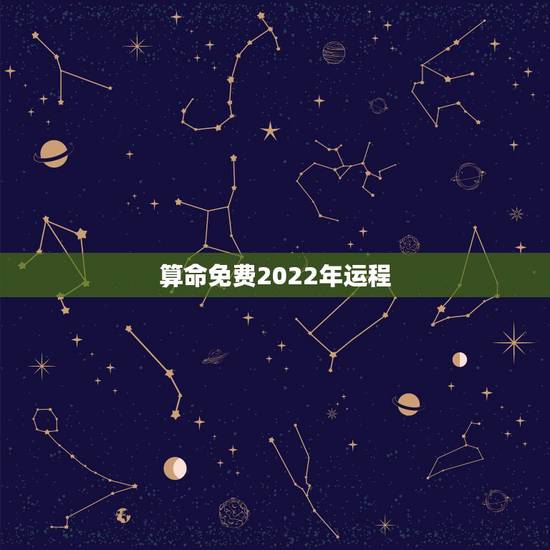 算命免费2022年运程，2022年运势12生肖运势