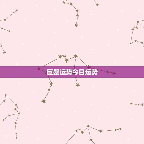 巨蟹运势今日运势，巨蟹座今天运势，巨蟹座今天的财运