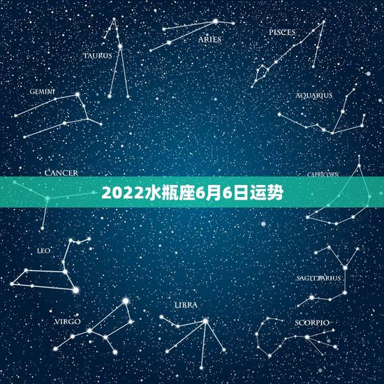 2022水瓶座6月6日运势，水瓶座六月运势