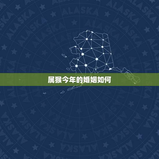 属猴今年的婚姻如何，2022 年属猴女婚姻