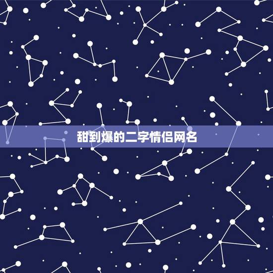 甜到爆的二字情侣网名 超甜的二字情侣名 甜到爆的二字情侣网名 超甜的二字情侣名