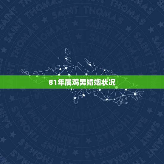 81年属鸡男婚姻状况,81年属鸡男本月感情壮态如何 81年属鸡男婚姻状况,81年属鸡男本月感情壮态如何