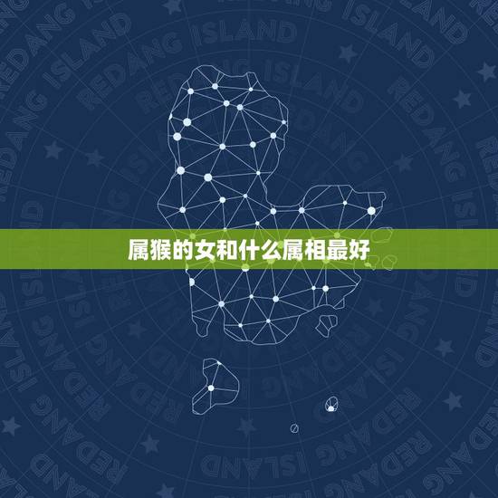 属猴的女和什么属相最好，男属猴女属猪生什么属相的宝宝好