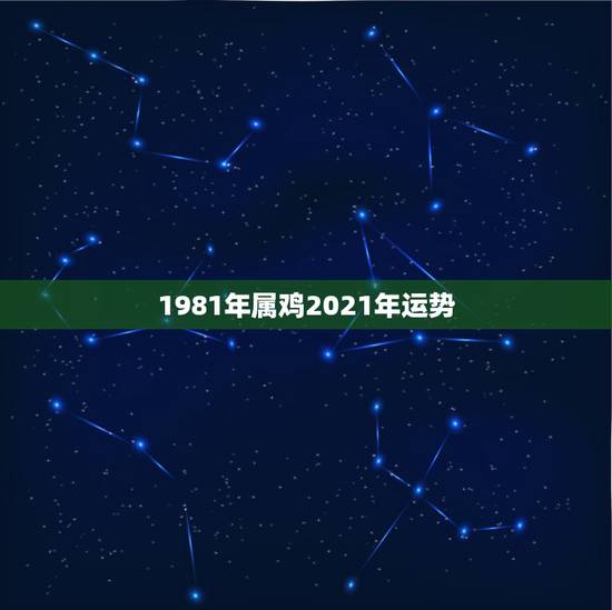 1981年属鸡2021年运势,81年属鸡人在2021年的每月运势 1981年属鸡2021年运势,81年属鸡人在2021年的每月运势