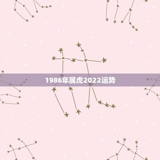 1986年属虎2022运势,属虎人35岁转运之年 1986年属虎2022运势,属虎人35岁转运之年