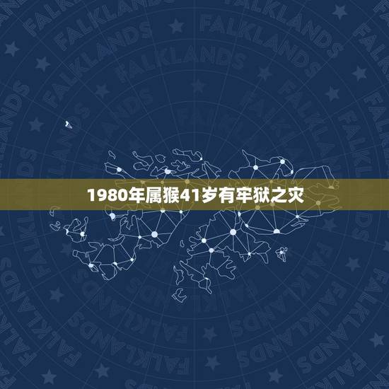 1980年属猴41岁有牢狱之灾,1980属猴人最多穷到40岁 1980年属猴41岁有牢狱之灾,1980属猴人最多穷到40岁