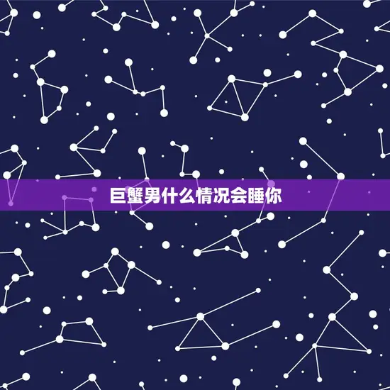 巨蟹男什么情况会睡你