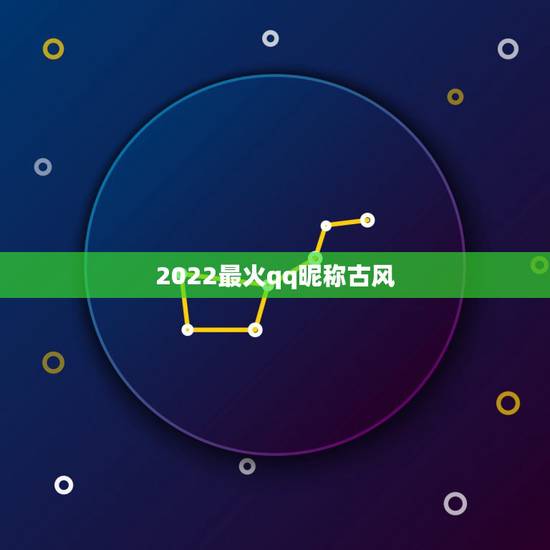 2022最火qq昵称古风，2023qq最火的昵称