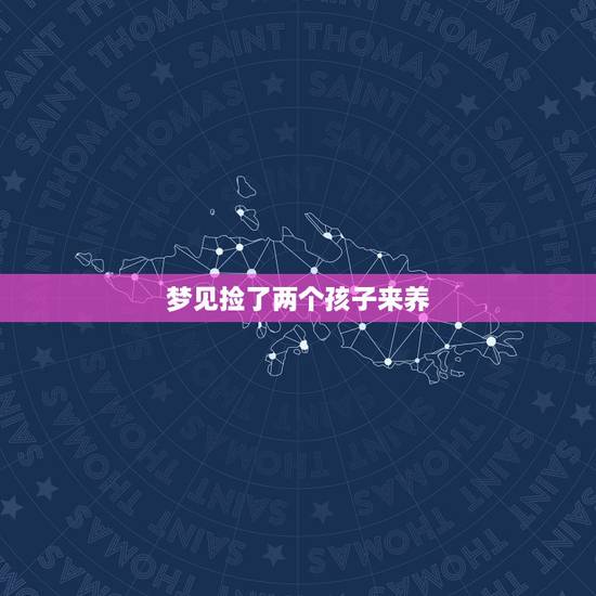 梦见捡了两个孩子来养,梦见在老家田地里捡了一个孩子 梦见捡了两个孩子来养,梦见在老家田地里捡了一个孩子