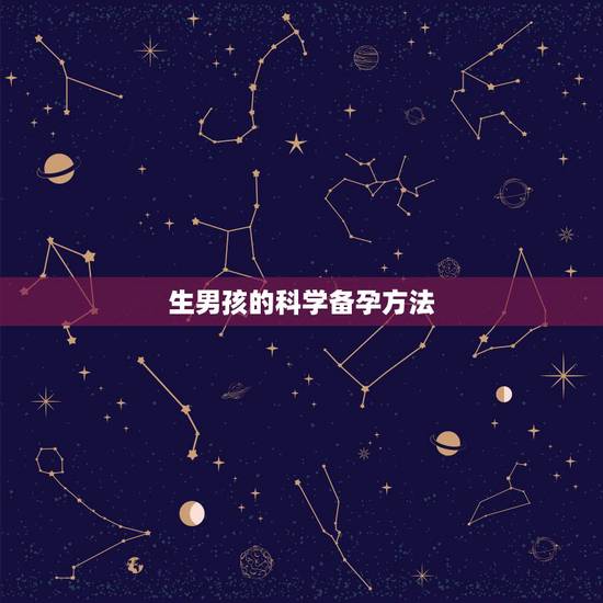 生男孩的科学备孕方法,想要生男孩的方法是什么呢?备孕的期间要注意什么呢 生男孩的科学备孕方法,想要生男孩的方法是什么呢?备孕的期间要注意什么呢