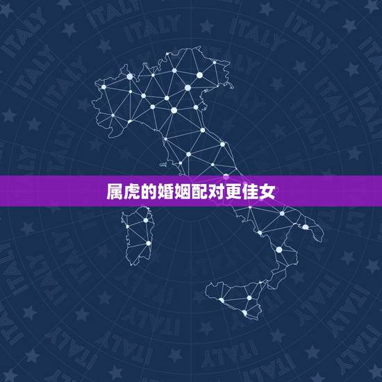 属虎的婚姻配对更佳女，属虎的男士更佳配偶