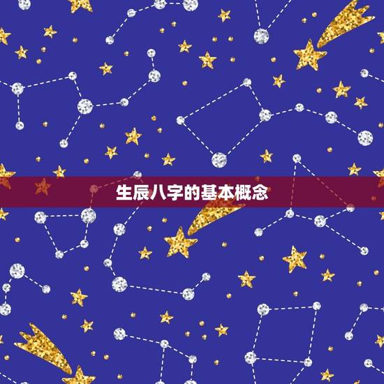 生辰八字的基本概念 生辰八字的基本概念