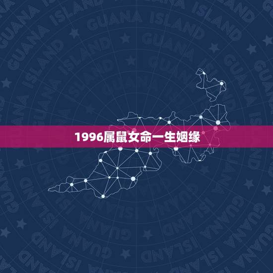 1996属鼠女命一生姻缘,1996年阴历7月初10属鼠女,命运线 1996属鼠女命一生姻缘,1996年阴历7月初10属鼠女,命运线