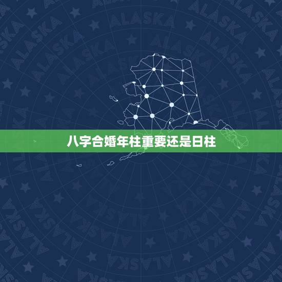 八字合婚年柱重要还是日柱,有没有哪位高人解释下八字中“婚配双方的年柱与 八字合婚年柱重要还是日柱,有没有哪位高人解释下八字中“婚配双方的年柱与