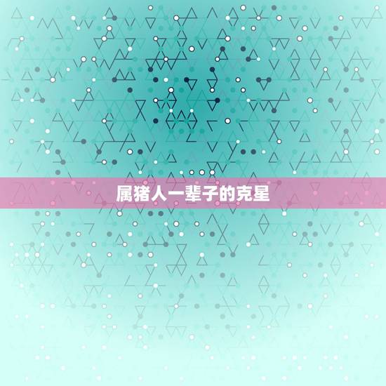 属猪人一辈子的克星，83年属猪的人一生的幸运色