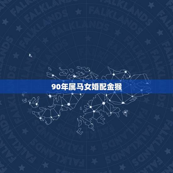 90年属马女婚配金猴，90年属马女马女的和什么属相最配