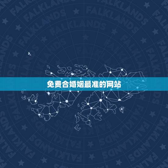 免费合婚姻最准的网站，免费婚姻合八字网站，免费合八字算姻缘