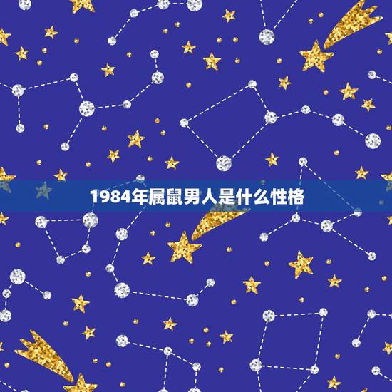 1984年属鼠男人是什么性格，84年是什么性格