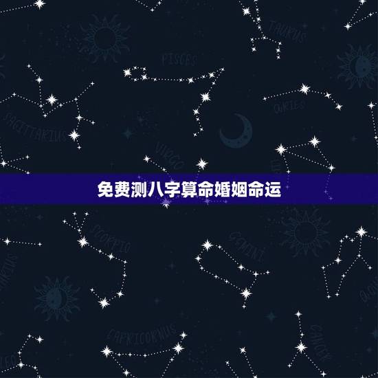 免费测八字算命婚姻命运,免费生辰八字算婚姻 免费测八字算命婚姻命运,免费生辰八字算婚姻