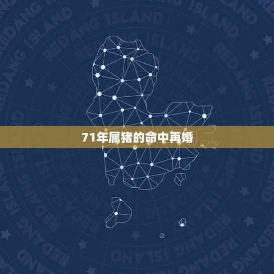 71年属猪的命中再婚,71年属猪容易二婚 71年属猪的命中再婚,71年属猪容易二婚