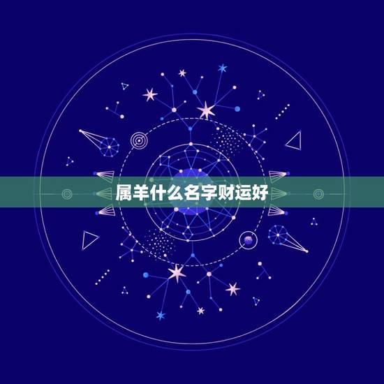 属羊什么名字财运好,属羊人幸运的微信名字 属羊什么名字财运好,属羊人幸运的微信名字
