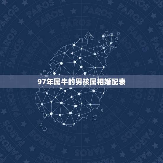 97年属牛的男孩属相婚配表，97属牛男生的和什么属相最配