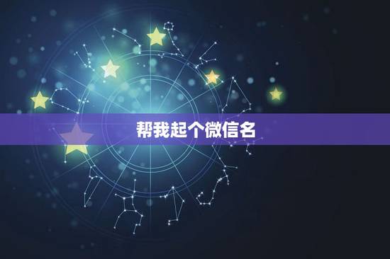 帮我起个微信名，给自己的微信起个什么名字好听呢