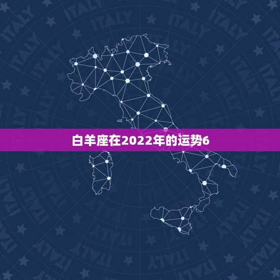 白羊座在2022年的运势6，白羊座2021年运势