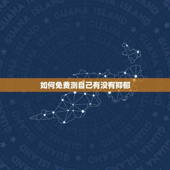 如何免费测自己有没有抑郁，怎么样才能测验到自己是否有抑郁症？