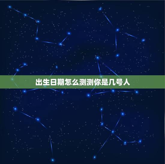 出生日期怎么测测你是几号人，怎么查出我的出生日期？