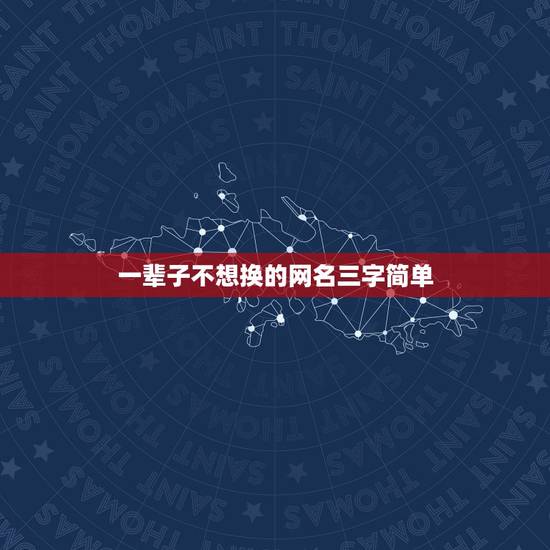 一辈子不想换的网名三字简单,简单的网名两三字的不要非主流 一辈子不想换的网名三字简单,简单的网名两三字的不要非主流