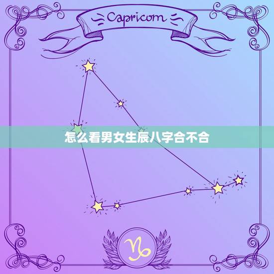 怎么看男女生辰八字合不合，想看我和对象生辰八字合不合