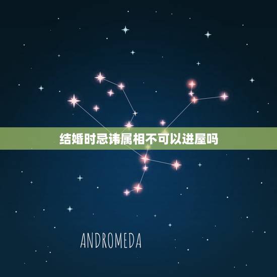 结婚时忌讳属相不可以进屋吗，结婚的时候忌讳属相什么的是不是真的