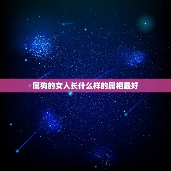 属狗的女人长什么样的属相最好，属狗女配什么属相好？
