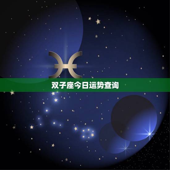 双子座今日运势查询,双子座本月运气怎么样啊 双子座今日运势查询,双子座本月运气怎么样啊