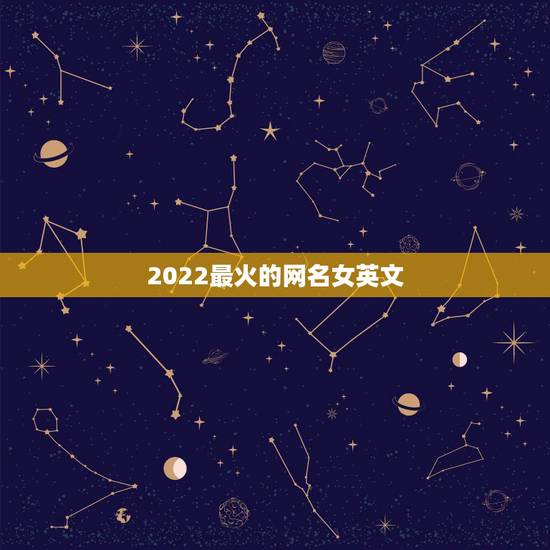 2022最火的网名女英文，2023最火网名女生版英文