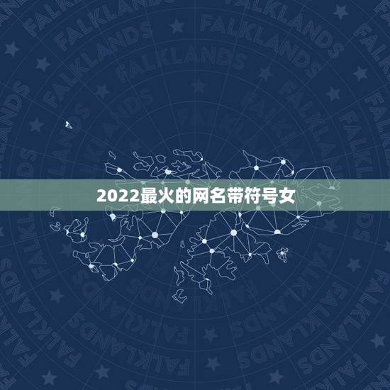 2022最火的网名带符号女，2023最火的网名带特殊符号女生