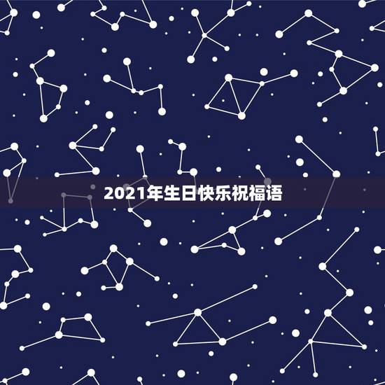 2021年生日快乐祝福语，2023年生日祝福语