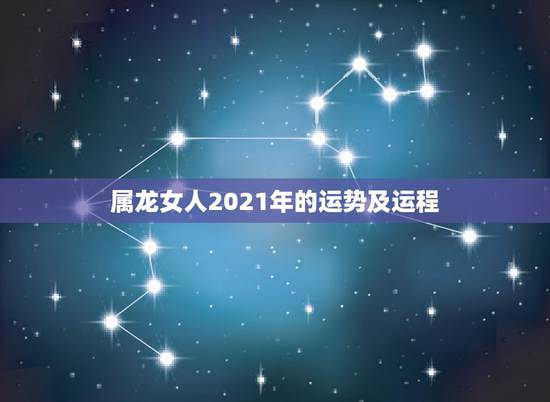 属龙女人2021年的运势及运程,属龙女2021年全年运势 属龙女人2021年的运势及运程,属龙女2021年全年运势