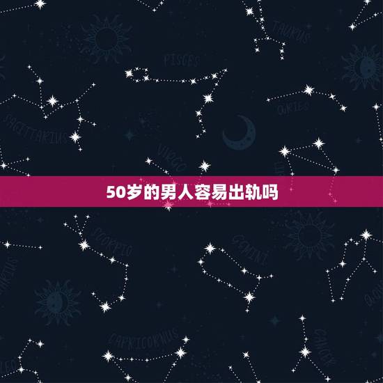 50岁的男人容易出轨吗,50岁的夫妻有可能出轨吗 50岁的男人容易出轨吗,50岁的夫妻有可能出轨吗