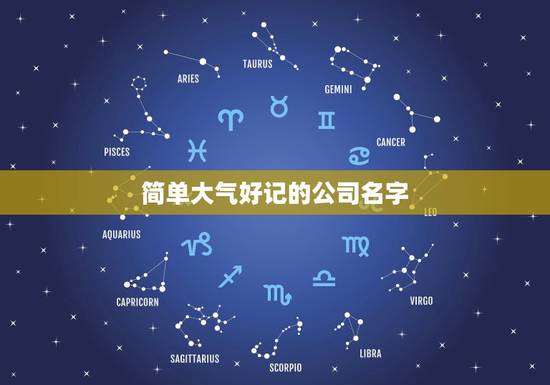 简单大气好记的公司名字，起个好记，顺口的公司名