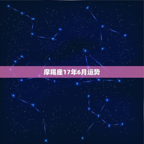 摩羯座17年6月运势,摩羯座6月运势 摩羯座17年6月运势,摩羯座6月运势