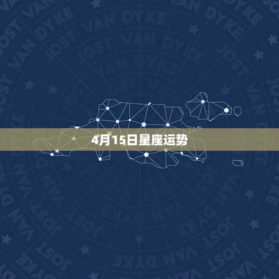 4月15日星座运势，想知道自己的星座运势 我是88年4月15日22时出