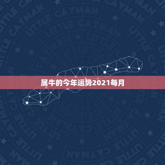 属牛的今年运势2021每月，73年属牛男2021年运势及运程每月运程
