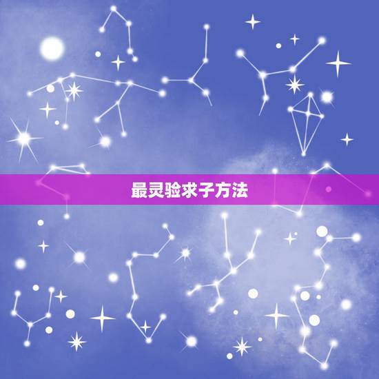 最灵验求子方法,最灵验求子圣地是? 最灵验求子方法,最灵验求子圣地是?
