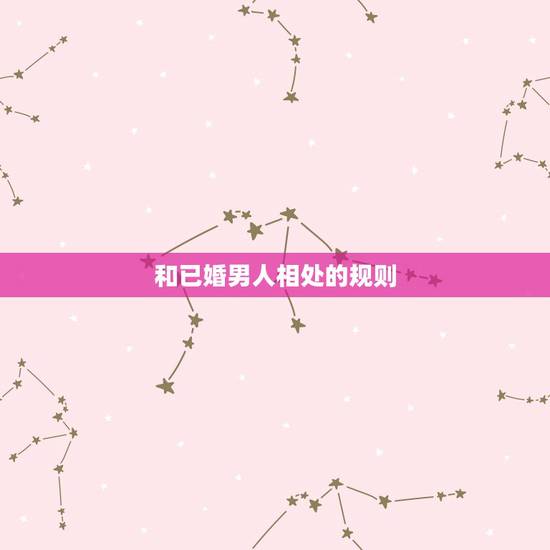 和已婚男人相处的规则,已婚男人和已婚女人的最佳相处模式 和已婚男人相处的规则,已婚男人和已婚女人的最佳相处模式