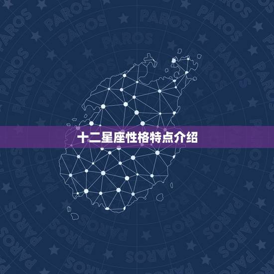 十二星座性格特点介绍 十二星座性格特点之最 十二星座性格特点介绍 十二星座性格特点之最